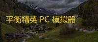 平衡精英 PC 模拟器：提升游戏体验，成就卓越胜利！